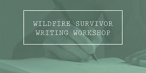 Saved by a Story\u2013Wildfire Survivor Writing Workshop