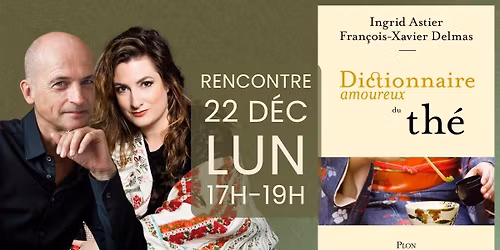 Rencontre-D\u00e9dicace \u00b7 Fran\u00e7ois Xavier Delmas \u00b7 Ingrid Astier \u00b7 Dictionnaire amoureux du th\u00e9