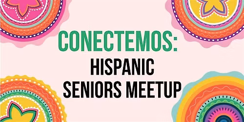 Conectemos: Hispanic Seniors Meetup (55+)