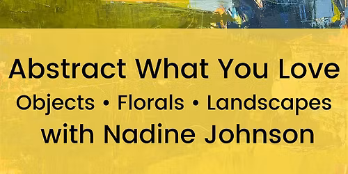 Abstract What You Love Objects \u2022 Florals \u2022 Landscapes with Nadine Johnson