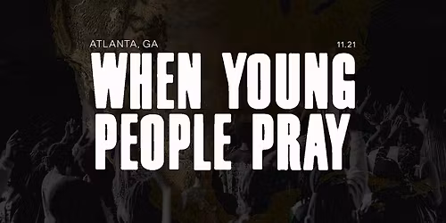 WHEN YOUNG PEOPLE PRAY TOUR - ATLANTA