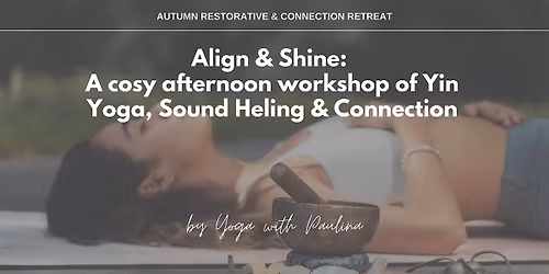 Align & Shine: Autumn Workshop of Yin Yoga, Sound Healing & Networking