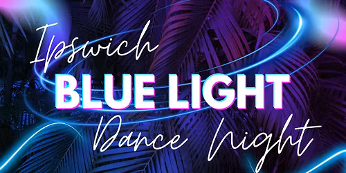 Ipswich Blue Light Dance Night - Under 18's event only