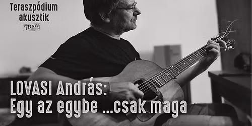 LOVASI: Egy az egybe ...csak maga \/\/ G\u00f6d\u00f6ll\u0151, Trafo Club, Teraszp\u00f3dium akusztik \/\/ 06.10.