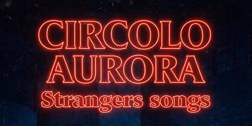 Strangers songs - Circolo Aurora - tutti i brani di Strangers Things in una sera!