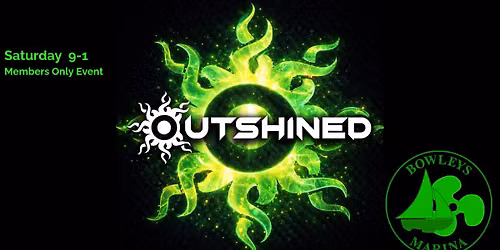 Outshined at Bowleys Marina 9pm
