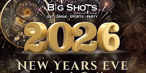 BIG SHOTS NEW YEARS EVE BASH!