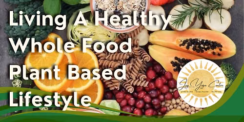Living A Healthy Whole Food Plant Based Lifestyle @ Joy Yoga Centre