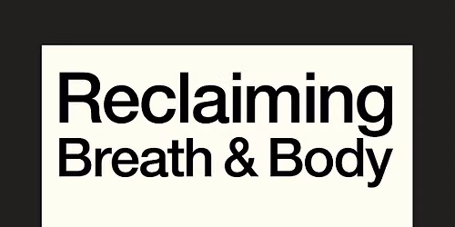 Reclaiming Breath + Body.  Conscious connected BreathWork Journey