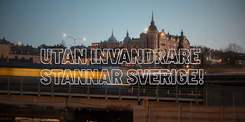 Utan invandrare stannar Sverige!