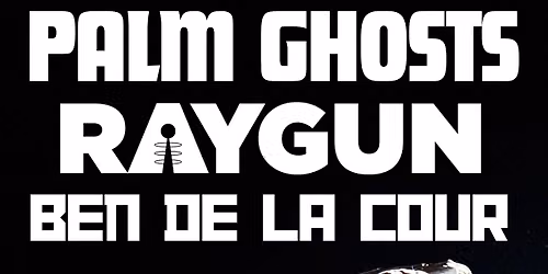 Palm Ghosts, RAYGUN and Ben De La Cour