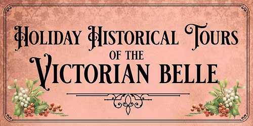 12\/16, 5:30 pm - Holiday Historical Tour of the Victorian Belle!