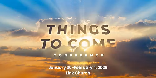 Things To Come Conference - Link Church