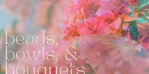 Beads, Bowls, and Bouquets