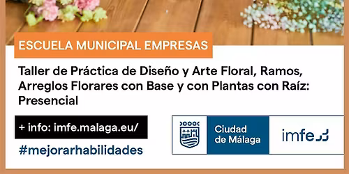 TALLER DE PR\u00c1CTICA FLORAL: RAMOS, COMPOSICI\u00d3N FLORAL CON BASE Y PLANTAS