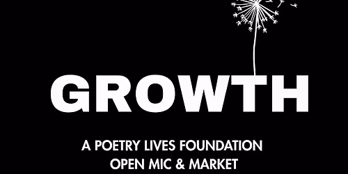 The Poetry Lives Foundation presents GROWTH: A themed open mic