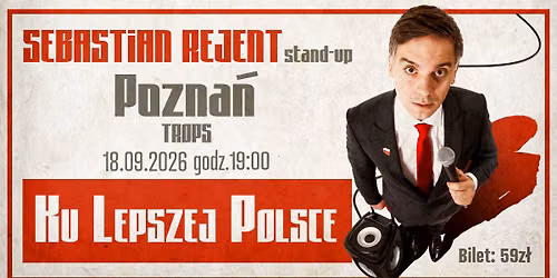 Pozna\u0144 \/ Stand-up: Sebastian Rejent - Ku Lepszej Polsce \/ 18.09.2026 \/ g. 19:00