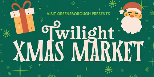 TWILIGHT XMAS MARKET IN GREENSBOROUGH!