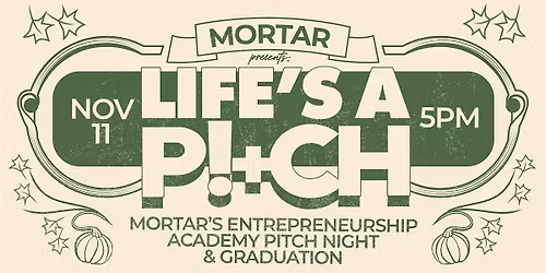 MORTAR's LIFE'S A P!+CH: Pitch Night & Graduation Fall 2025