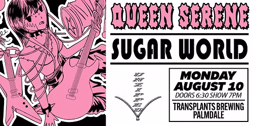 FREE SHOW: QUEEN SERENE \/ SUGAR WORLD \/ UNZIPPED