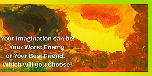 Is Your Imagination Your Worst Enemy or Your Best Friend?  You Can Choose!