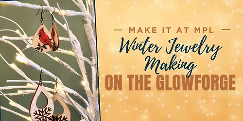 Make It At MPL! - Winter Jewelry Making on the Glowforge (Ages 18+)
