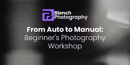 From Auto To Manual: A Beginners Photography Workshop