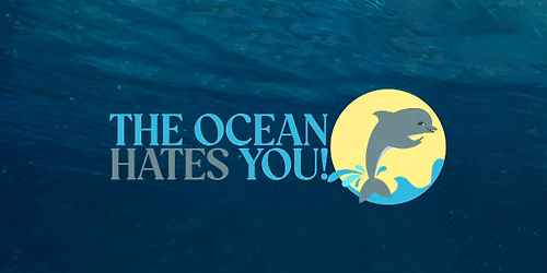 The Ocean Hates You!