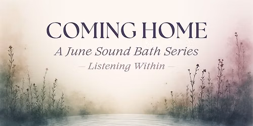 \u2728 Coming Home: A June Sound Bath Series