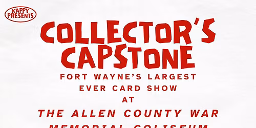 Collector's Capstone - Fort Wayne's Largest EVER Card and Collectibles Show!