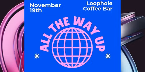 All The Way Up @ Loophole Coffee Bar