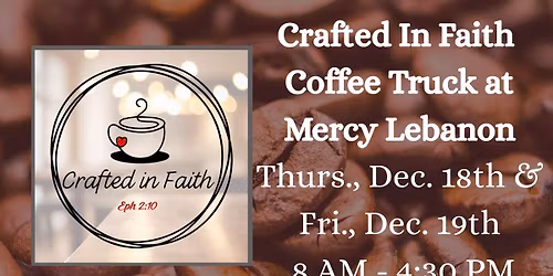 Crafted in Faith Coffee Truck at Mercy Lebanon - Thurs., 12\/18 & Fri., 12\/19 - 8 am - 2:30 pm