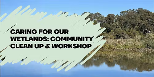 Caring for Our Wetlands: Community Clean Up & Creative Workshop!