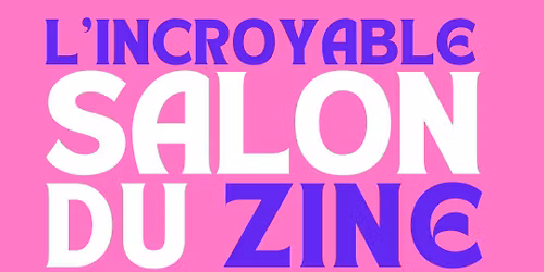 Incroyable Salon du Zine - 6\u00e8me \u00e9dition !