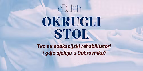 Okrugli stol: Tko su edukacijski rehabilitatori i gdje djeluju u Dubrovniku?