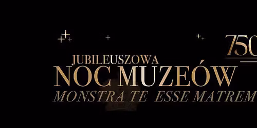 Jubileuszowa Noc Muze\u00f3w MONSTRA TE ESSE MATREM