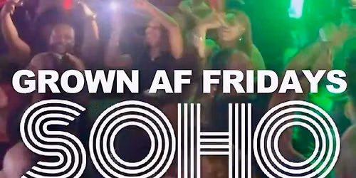 GROWN AF FRIDAYS at SOHO LOUNGE