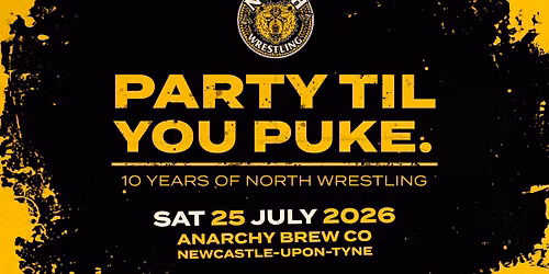 PARTY TIL YOU PUKE \/\/ NORTH Wrestling is 10 Years Old \/ Over 16s Only 