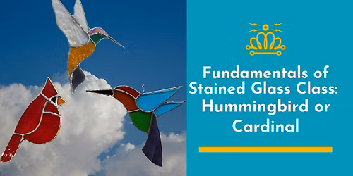 Fundamentals of Stained Glass Class: Hummingbird or Cardinal