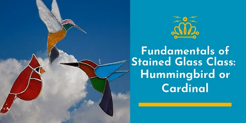 Fundamentals of Stained Glass Class: Hummingbird or Cardinal