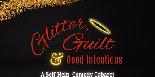 Glitter, Guilt and Good Intentions - A Self- Help Comedy Cabaret