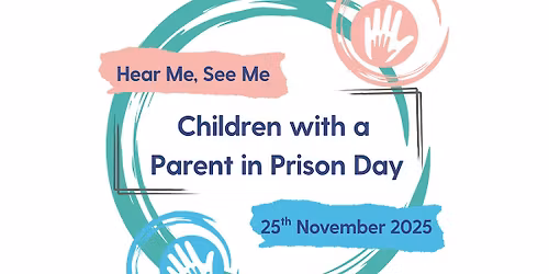 'Hear Me See Me' -  Parental Imprisonment Lived Experience Conference