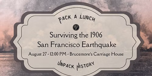 Pack a Lunch, Unpack History: Surviving the 1906 San Francisco Earthquake