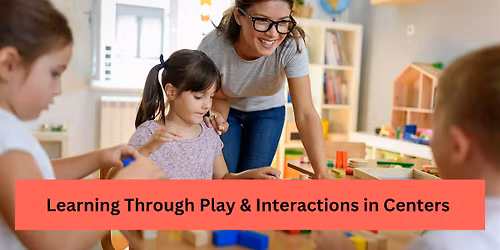 Learning Through Play & Interactions in Centers