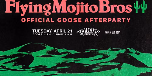 Flying Mojito Bros - Official Goose Afterparty (LATE NIGHT)