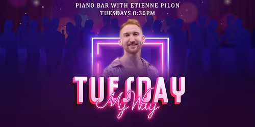TUESDAY'S MY WAY - PIANO BAR WITH ETIENNE PILON
