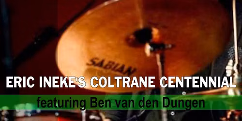 ERIC INEKE'S COLTRANE CENTENNIAL FT. BEN VAN DEN DUNGEN