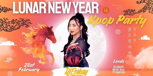 Leeds KPOP LUNAR NEW YEAR with DJ EMKAY | Saturday 28th February