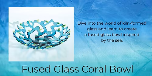 Coral Creations: Fused Glass Bowl Workshop