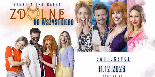 BARTOSZYCE / ZDOLNE DO WSZYSTKIEGO - spektakl komediowy 